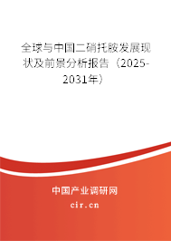 全球與中國二硝托胺發展現狀及前景分析報告（2025-2031年）