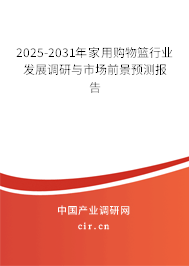 2025-2031年家用購物籃行業發展調研與市場前景預測報告