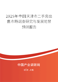 2025年中國天津市二手房出售市場調查研究與發展前景預測報告