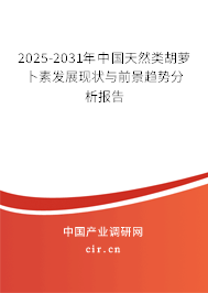 2025-2031年中國天然類胡蘿卜素發展現狀與前景趨勢分析報告
