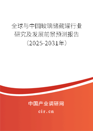 全球與中國玻璃儲藏罐行業研究及發展前景預測報告(2025-2031年) 全球與中國玻璃儲藏罐行業研究及發展前景預測報告(2025-2031年)