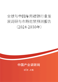 全球與中國車用磁鐵行業(yè)發(fā)展調(diào)研與市場前景預測報告（2024-2030年）