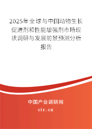 2025年全球與中國動物生長促進劑和性能增強劑市場現狀調研與發展前景預測分析報告