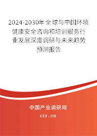 2024-2030年全球與中國環境健康安全咨詢和培訓服務行業發展深度調研與未來趨勢預測報告