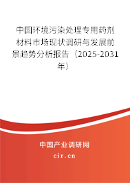 中國環境污染處理專用藥劑材料市場現狀調研與發展前景趨勢分析報告（2025-2031年）