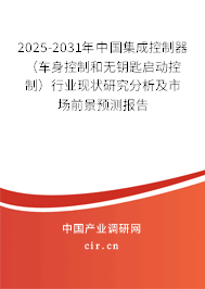 2025-2031年中國集成控制器（車身控制和無鑰匙啟動控制）行業(yè)現(xiàn)狀研究分析及市場前景預測報告