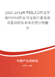 2025-2031年中國LCD用光學級PMMA擠出導光板行業發展深度調研及未來前景分析報告