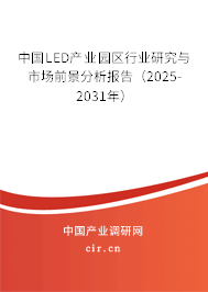 中國LED產業園區行業研究與市場前景分析報告（2025-2031年）