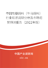 中國牧草飼料（牛馬飼料）行業現狀調研分析及市場前景預測報告（2022年版）