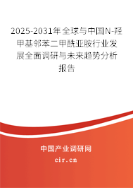 2025-2031年全球與中國N-羥甲基鄰苯二甲酰亞胺行業發展全面調研與未來趨勢分析報告