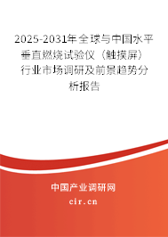 2025-2031年全球與中國水平垂直燃燒試驗儀（觸摸屏）行業市場調研及前景趨勢分析報告