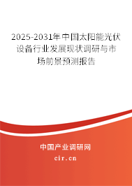 2025-2031年中國太陽能光伏設備行業發展現狀調研與市場前景預測報告