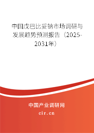 中國戊巴比妥鈉市場調研與發展趨勢預測報告（2025-2031年）