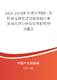 2025-2031年全球與中國一次性避光精密過濾輸液器行業發展現狀分析及前景趨勢預測報告