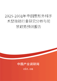 2025-2031年中國整形外科手術顯微鏡行業研究分析與前景趨勢預測報告