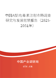 中國A型肉毒素注射市場調查研究與發展前景報告（2025-2031年）