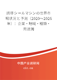 誘導シールマシンの世界市場狀況と予測（2020～2026年）：企業·地域·種類·用途別