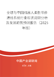 全球與中國機器人柔性零件進給系統行業現狀調研分析及發展趨勢預測報告（2025年版）