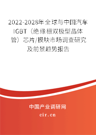 2022-2028年全球與中國汽車IGBT（絕緣柵雙極型晶體管）芯片/模塊市場調查研究及前景趨勢報告