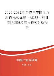 2025-2031年全球與中國全介質自承式光纜（ADSS）行業市場調研及前景趨勢分析報告