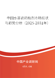 中國水基農藥助劑市場現狀與趨勢分析（2025-2031年）