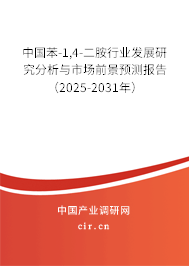 中國苯-1,4-二胺行業發展研究分析與市場前景預測報告（2025-2031年）
