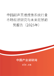 中國超聲三維成像系統行業市場現狀研究與未來前景趨勢報告（2025年）