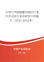 全球與中國催眠鎮靜藥行業現狀調研與發展趨勢分析報告（2025-2031年）