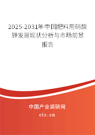 2025-2031年中國肥料用硝酸鉀發展現狀分析與市場前景報告