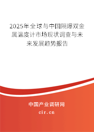 2025年全球與中國隔爆雙金屬溫度計市場現狀調查與未來發展趨勢報告