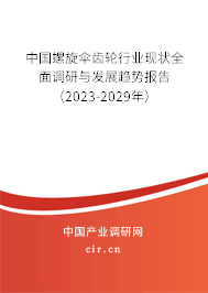 中國螺旋傘齒輪行業現狀全面調研與發展趨勢報告（2023-2029年）