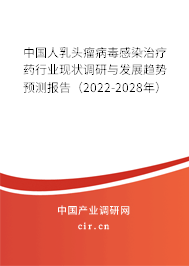 中國人乳頭瘤病毒感染治療藥行業現狀調研與發展趨勢預測報告（2022-2028年）