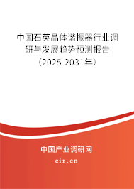 中國石英晶體諧振器行業調研與發展趨勢預測報告（2025-2031年）