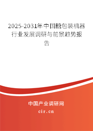 2025-2031年中國糖包裝機器行業發展調研與前景趨勢報告