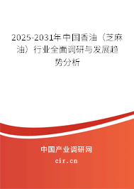 2025-2031年中國香油（芝麻油）行業全面調研與發展趨勢分析
