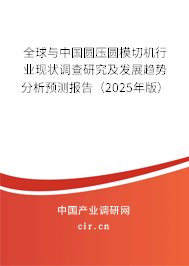 全球與中國圓壓圓模切機行業現狀調查研究及發展趨勢分析預測報告（2025年版）