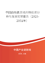 中國自助售貨機市場現(xiàn)狀分析與發(fā)展前景報告（2025-2031年）