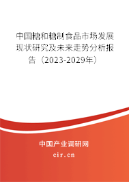 中國糖和糖制食品市場發展現狀研究及未來走勢分析報告（2023-2029年）