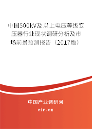 中國500kV及以上電壓等級變壓器行業現狀調研分析及市場前景預測報告（2017版）