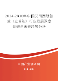 2024-2030年中國艾司西酞普蘭（立普能）行業(yè)發(fā)展深度調(diào)研與未來趨勢分析