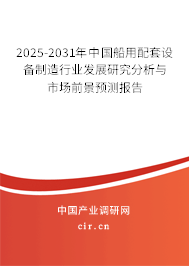 2025-2031年中國(guó)船用配套設(shè)備制造行業(yè)發(fā)展研究分析與市場(chǎng)前景預(yù)測(cè)報(bào)告