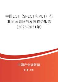 中國ECT（SPECT和PET）行業全面調研與發展趨勢報告（2025-2031年）