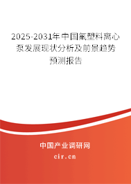 2025-2031年中國氟塑料離心泵發展現狀分析及前景趨勢預測報告