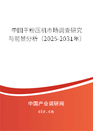 中國干粉壓機市場調查研究與前景分析（2025-2031年）