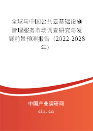 全球與中國公共云基礎設施管理服務市場調查研究與發展前景預測報告（2022-2028年）