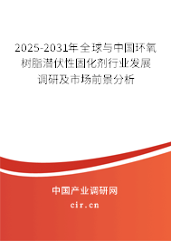 2025-2031年全球與中國環氧樹脂潛伏性固化劑行業發展調研及市場前景分析