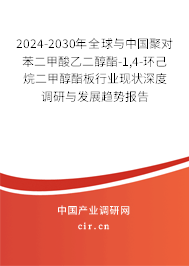 2024-2030年全球與中國聚對苯二甲酸乙二醇酯-1,4-環(huán)己烷二甲醇酯板行業(yè)現(xiàn)狀深度調研與發(fā)展趨勢報告