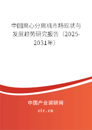 中國離心分離機市場現狀與發展趨勢研究報告（2025-2031年）