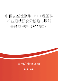 中國熱塑性聚酯PBT工程塑料行業現狀研究分析及市場前景預測報告（2025年）