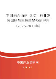 中國融合通信（UC）行業發展調研與市場前景預測報告（2025-2031年）